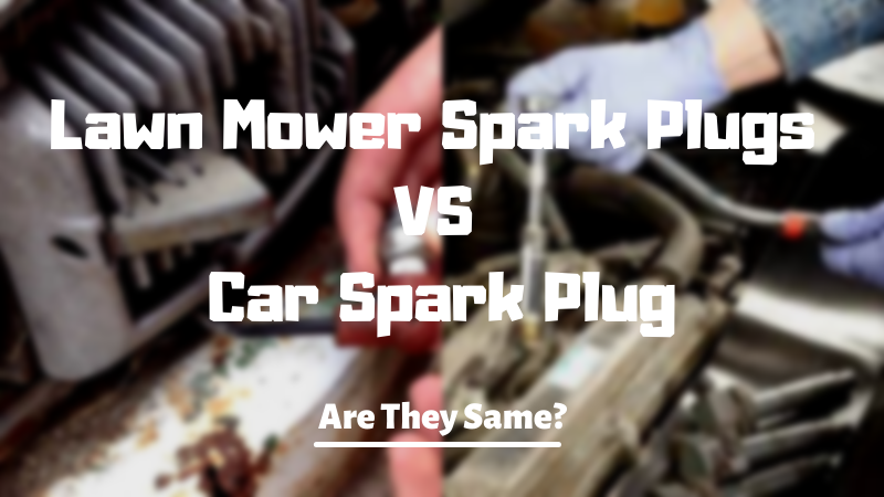 Lawn Mower Spark Plugs VS Car Spark Plugs – Are They Same?