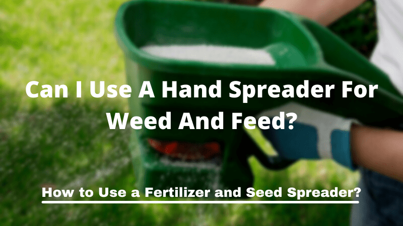 Can I Use A Hand Spreader For Weed And Feed? How to Use a Fertilizer and Seed Spreader?